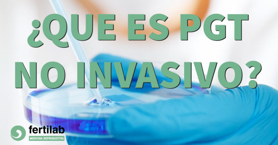 ¿QUE ES PGT NO INVASIVO?